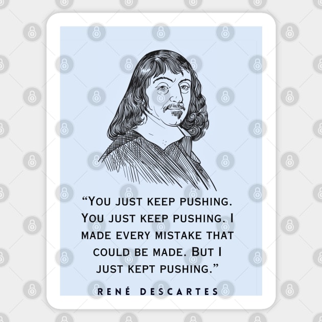 René Descartes portrait and quote: You just keep pushing. You just keep pushing. I made every mistake that could be made. But I just kept pushing. Sticker by artbleed